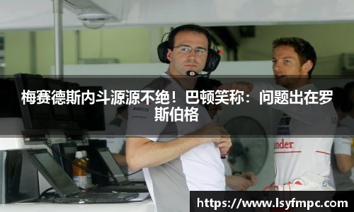 梅赛德斯内斗源源不绝！巴顿笑称：问题出在罗斯伯格