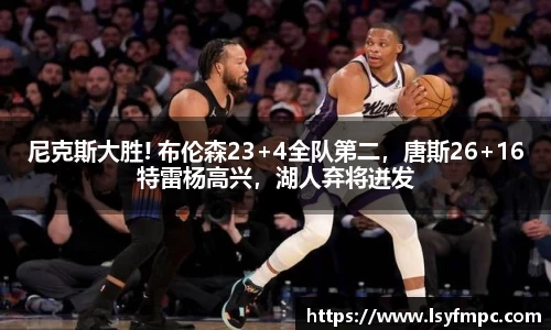 尼克斯大胜! 布伦森23+4全队第二，唐斯26+16特雷杨高兴，湖人弃将迸发